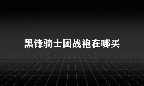 黑锋骑士团战袍在哪买