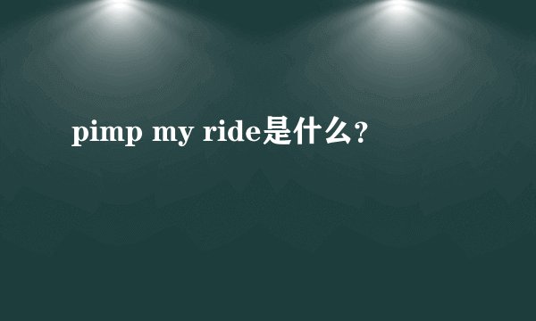 pimp my ride是什么？