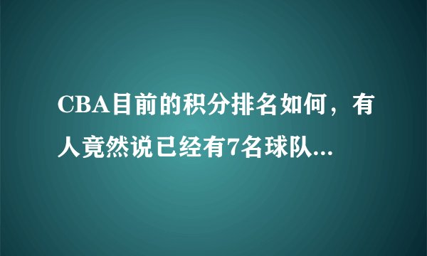 CBA目前的积分排名如何，有人竟然说已经有7名球队已经无缘季后赛了，是真的吗？