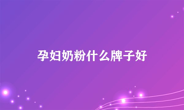 孕妇奶粉什么牌子好