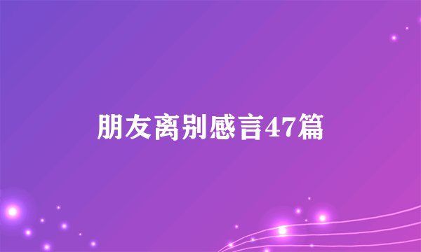 朋友离别感言47篇