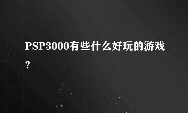 PSP3000有些什么好玩的游戏?