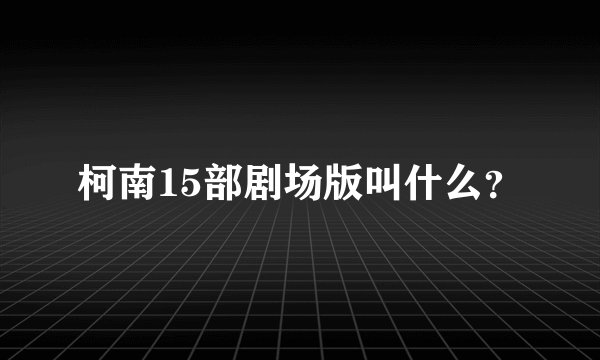 柯南15部剧场版叫什么？