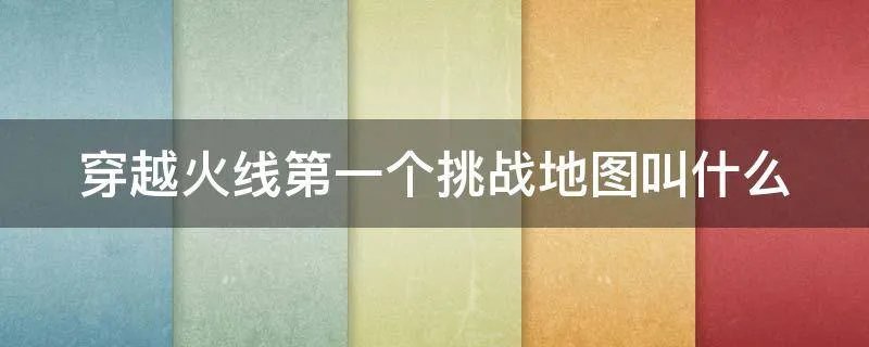 穿越火线第一个挑战地图叫什么