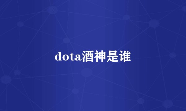 dota酒神是谁