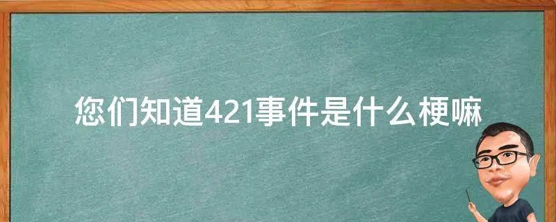 您们知道421事件是什么梗嘛