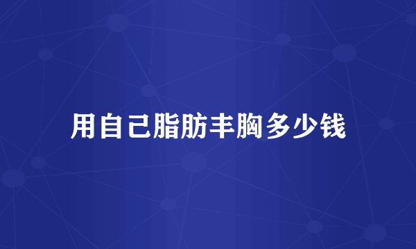 用自己脂肪丰胸多少钱