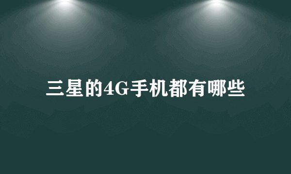 三星的4G手机都有哪些