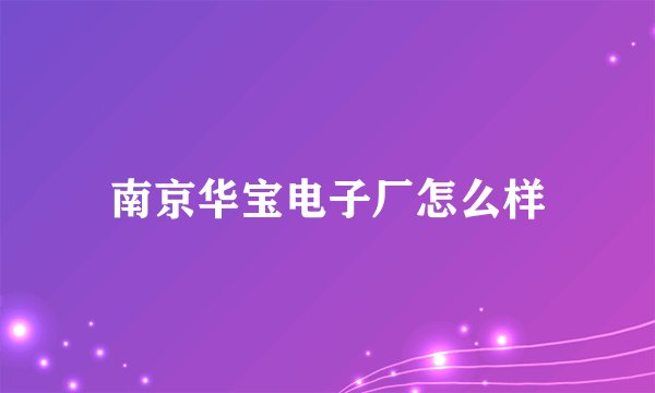 南京华宝电子厂怎么样