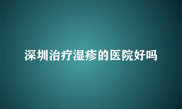 深圳治疗湿疹的医院好吗