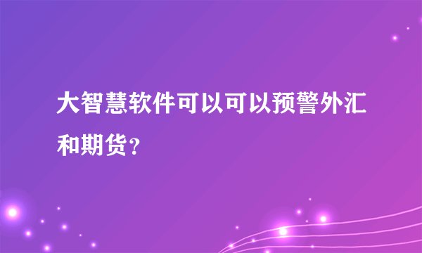 大智慧软件可以可以预警外汇和期货？