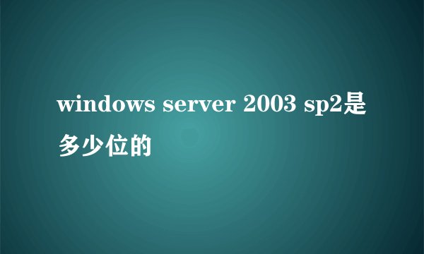 windows server 2003 sp2是多少位的