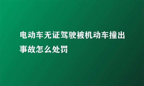 电动车无证驾驶被机动车撞出事故怎么处罚