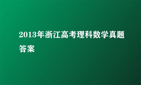 2013年浙江高考理科数学真题答案