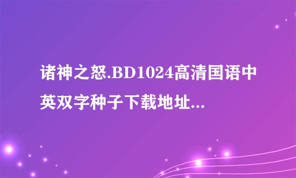 诸神之怒.BD1024高清国语中英双字种子下载地址有么？感激不尽