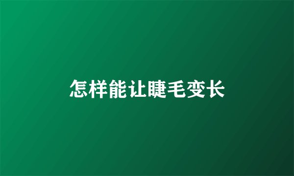 怎样能让睫毛变长