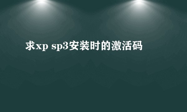 求xp sp3安装时的激活码