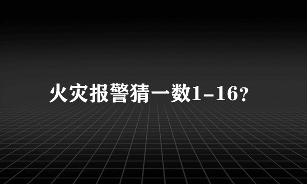 火灾报警猜一数1-16？