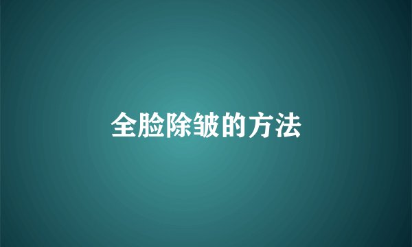 全脸除皱的方法