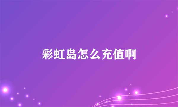 彩虹岛怎么充值啊