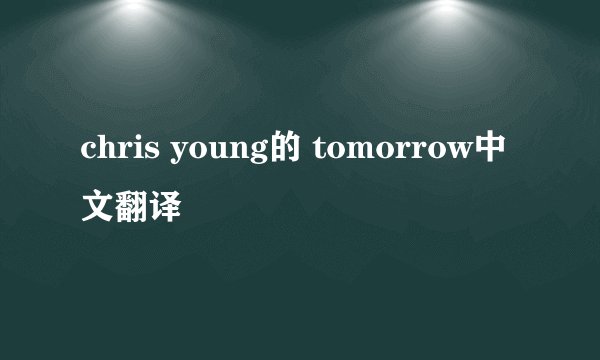 chris young的 tomorrow中文翻译