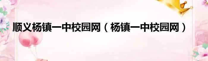 顺义杨镇一中校园网（杨镇一中校园网）