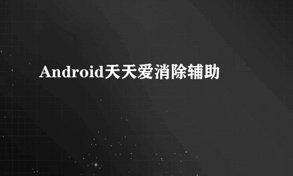 Android天天爱消除辅助
