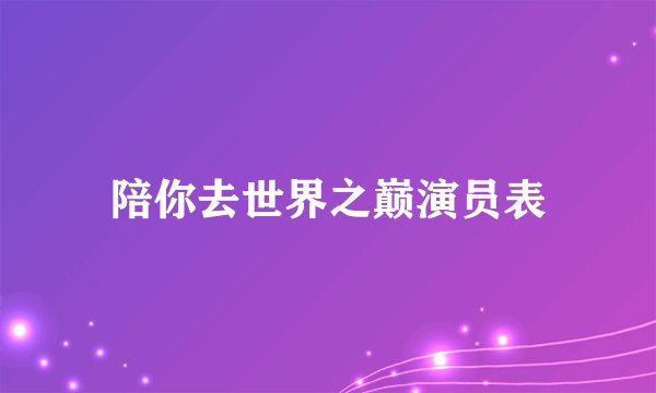 陪你去世界之巅演员表