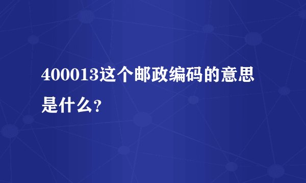 400013这个邮政编码的意思是什么？