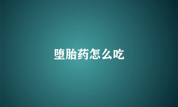 堕胎药怎么吃