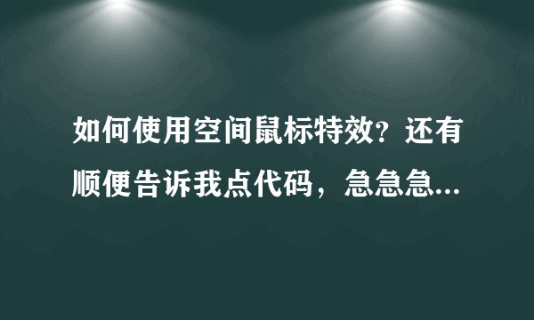 如何使用空间鼠标特效？还有顺便告诉我点代码，急急急急，谢谢