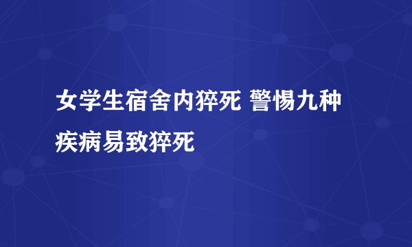 女学生宿舍内猝死 警惕九种疾病易致猝死