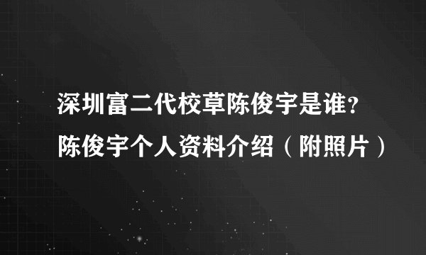 深圳富二代校草陈俊宇是谁？陈俊宇个人资料介绍（附照片）