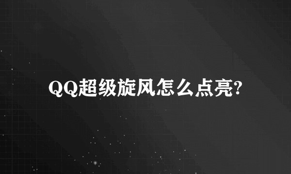 QQ超级旋风怎么点亮?