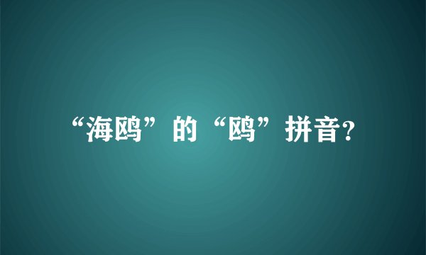“海鸥”的“鸥”拼音？