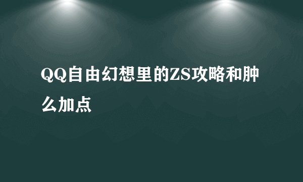QQ自由幻想里的ZS攻略和肿么加点