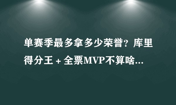 单赛季最多拿多少荣誉？库里得分王＋全票MVP不算啥，一神人大满贯