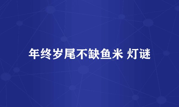 年终岁尾不缺鱼米 灯谜