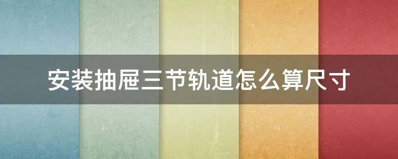 安装抽屉三节轨道怎么算尺寸