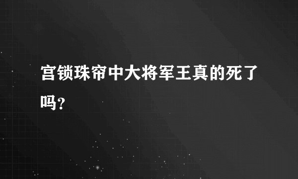 宫锁珠帘中大将军王真的死了吗？