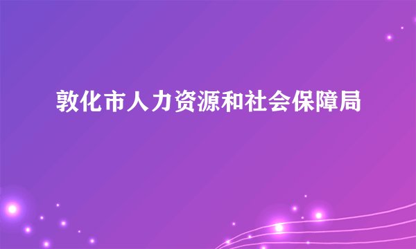 敦化市人力资源和社会保障局
