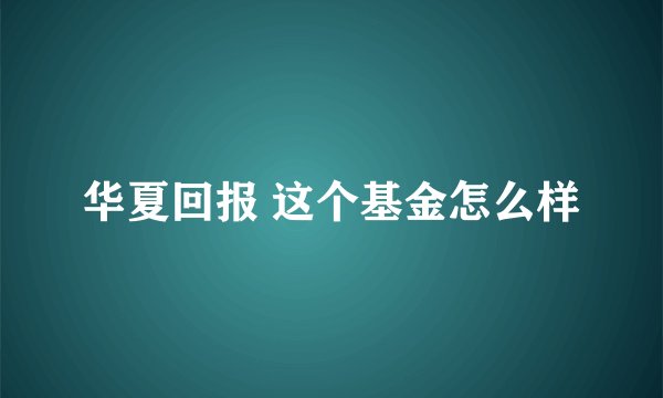 华夏回报 这个基金怎么样