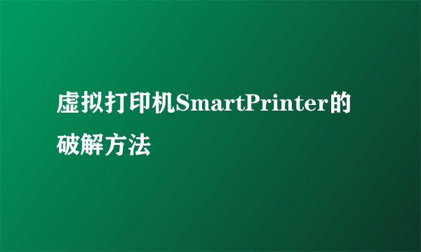 虚拟打印机SmartPrinter的破解方法