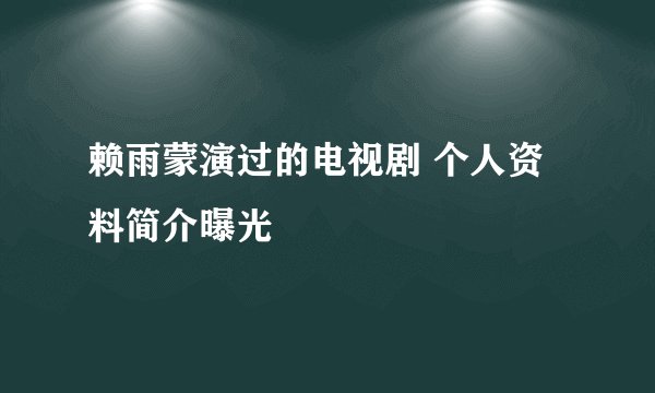 赖雨蒙演过的电视剧 个人资料简介曝光