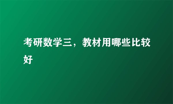 考研数学三，教材用哪些比较好