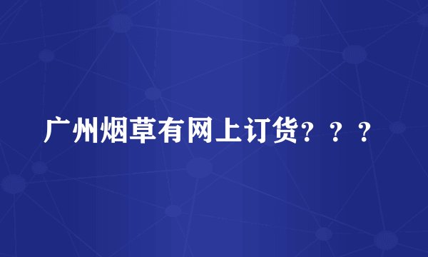 广州烟草有网上订货？？？