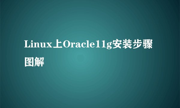 Linux上Oracle11g安装步骤图解