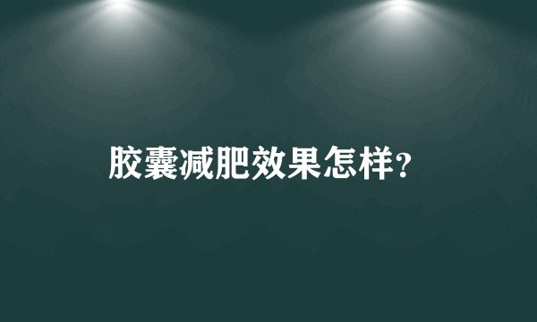 胶囊减肥效果怎样？