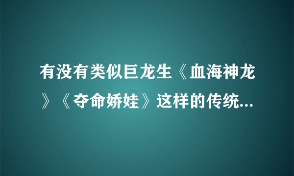 有没有类似巨龙生《血海神龙》《夺命娇娃》这样的传统武侠小说