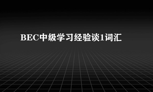BEC中级学习经验谈1词汇